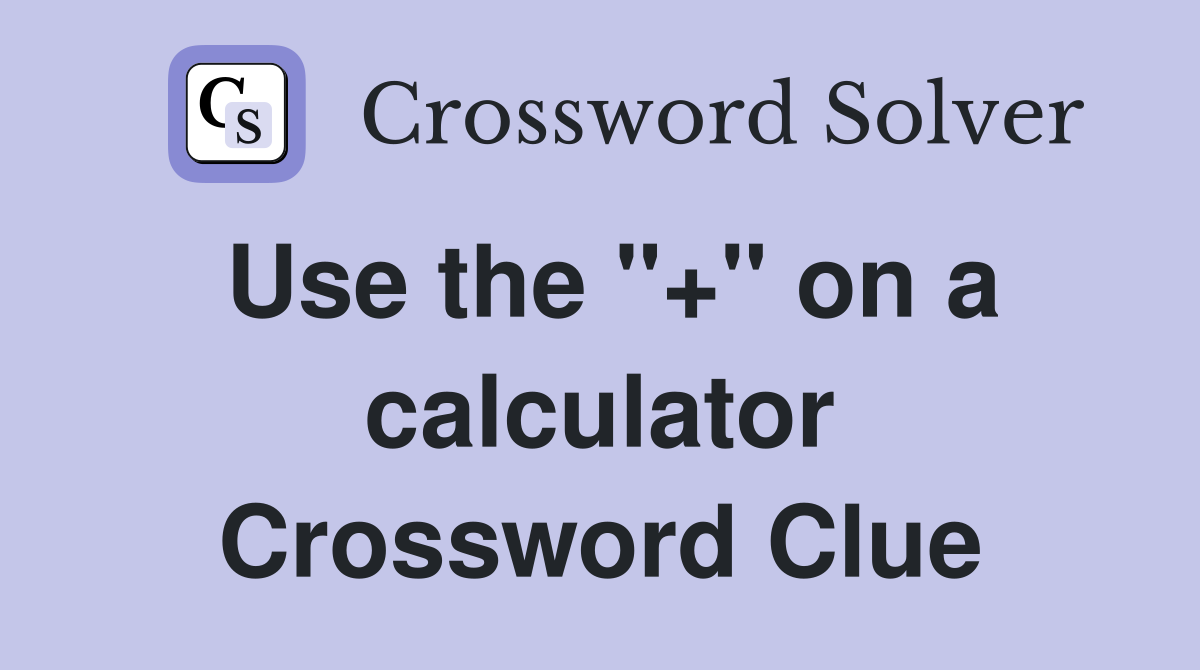 Use the "+" on a calculator Crossword Clue Answers Crossword Solver
